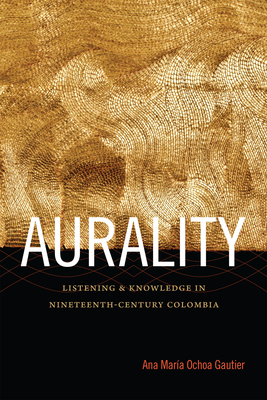 Aurality: Listening and Knowledge in Nineteenth-Century Colombia (Sign) Cover Image