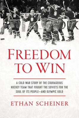 Freedom to Win: A Cold War Story of the Courageous Hockey Team That Fought the Soviets for the Soul of Its People—And Olympic Gold Cover Image