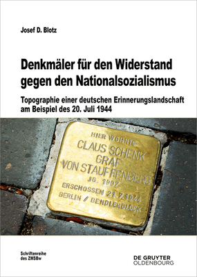 Denkmäler Für Den Widerstand Gegen Den Nationalsozialismus: Topographie Einer Deutschen Erinnerungslandschaft Am Beispiel Des 20. Juli 1944 (Beitr #83)