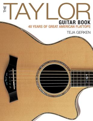 The Taylor Guitar Book: 40 Years of Great American Flattops By Teja Gerken Cover Image