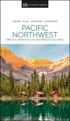 DK Eyewitness Pacific Northwest: Oregon, Washington and British Columbia (Travel Guide)