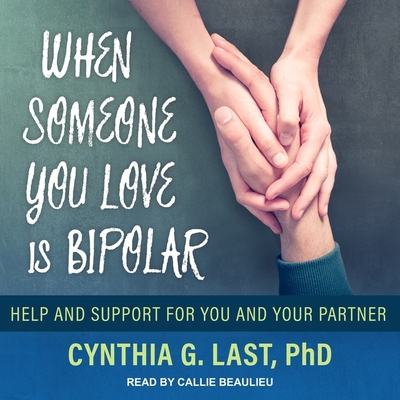 When Someone You Love Is Bipolar Lib/E: Help and Support for You and Your Partner By Callie Beaulieu (Read by), Cynthia G. Last Cover Image