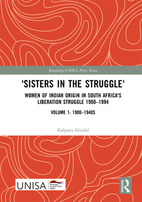 'Sisters in the Struggle': Women of Indian Origin in South Africa's Liberation Struggle 1900-1994 (Volume 1: 1900-1940s) (Routledge/Unisa Press) By Kalpana Hiralal Cover Image