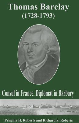 Thomas Barclay (1728-1793): Consul in France, Diplomat in Barbary (Studies in Eighteenth-Century America and the Atlantic World)