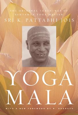 Yoga Mala: The Original Teachings of Ashtanga Yoga Master Sri K. Pattabhi Jois Cover Image
