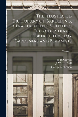 The Illustrated Dictionary of Gardening, a Practical and Scientific Encyclopedia of Horticulture for Gardeners and Botanists; Volume 1 Cover Image