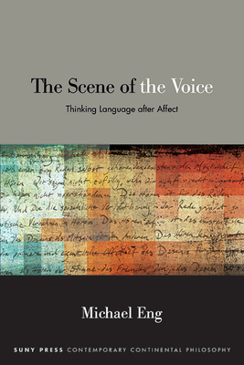 The Scene of the Voice: Thinking Language after Affect (Suny Contemporary Continental Philosophy)