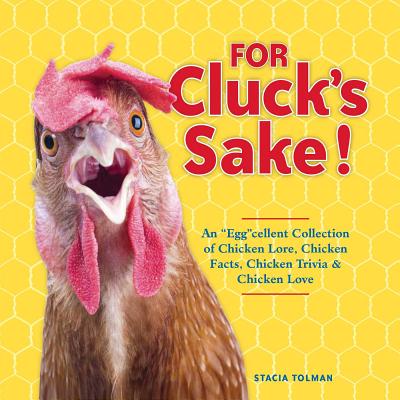 For Cluck's Sake!: An "Egg"cellent Collection of Chicken Lore, Chicken Facts, Chicken Trivia & Chicken Love