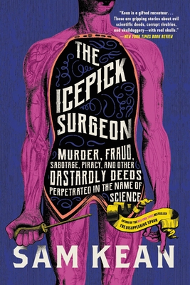 The Icepick Surgeon: Murder, Fraud, Sabotage, Piracy, and Other Dastardly Deeds Perpetrated in the Name of Science Cover Image