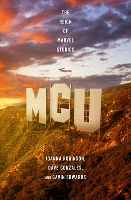MCU: The Reign of Marvel Studios By Joanna Robinson, Dave Gonzales, Gavin Edwards Cover Image