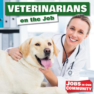 Veterinarians on the Job (Jobs in Our Community) Cover Image