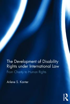 The Development of Disability Rights Under International Law: From Charity to Human Rights By Arlene S. Kanter Cover Image