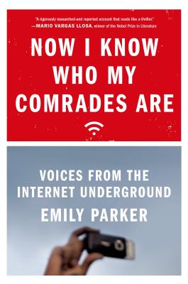 Now I Know Who My Comrades Are: Voices from the Internet Underground By Emily Parker Cover Image