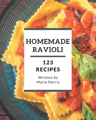 123 Homemade Ravioli Recipes: Welcome to Ravioli Cookbook By Maria Harris Cover Image