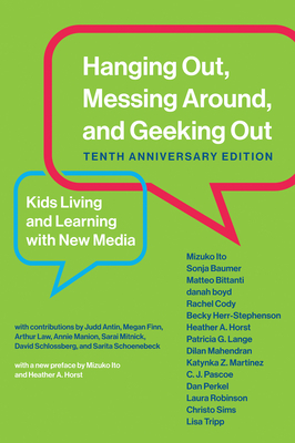 Hanging Out, Messing Around, and Geeking Out, Tenth Anniversary Edition: Kids Living and Learning with New Media (The John D. and Catherine T. MacArthur Foundation Series on Digital Media and Learning)