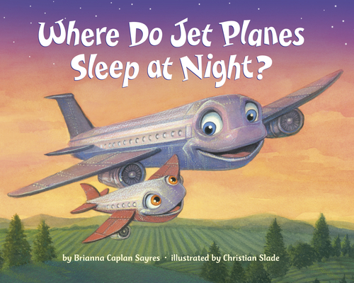 Where Do Jet Planes Sleep at Night? (Where Do...Series) By Brianna Caplan Sayres, Christian Slade (Illustrator) Cover Image