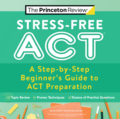 Stress-Free ACT: A Step-by-Step Beginner's Guide to ACT Preparation (College Test Preparation) Cover Image