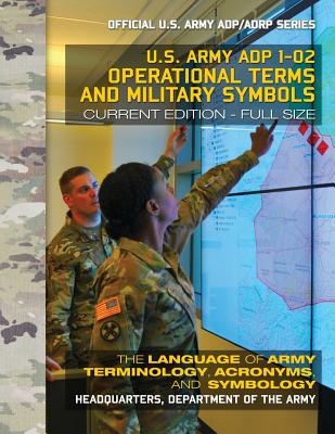 Operational Terms and Military Symbols: US Army ADP 1-02: The Language of Army Terminology, Acronyms and Symbology: Current, Full-Size Edition - Giant Cover Image