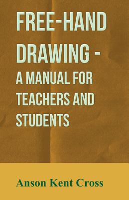 Free-Hand Drawing - A Manual for Teachers and Students By Anson Kent Cross Cover Image