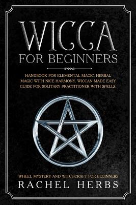 Wicca Herbal Magic : The Ultimate Beginner's Guide to Herbal