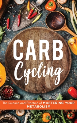 Carb Cycling: The Science and Practice of Mastering Your Metabolism