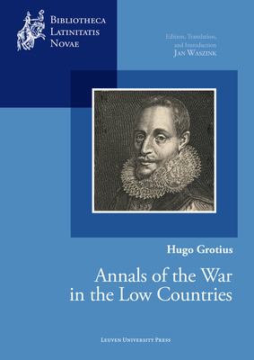 Annals of the War in the Low Countries (Bibliotheca Latinitatis Novae) By Hugo Grotius, Jan Waszink (Editor), Jan Waszink (Translator) Cover Image