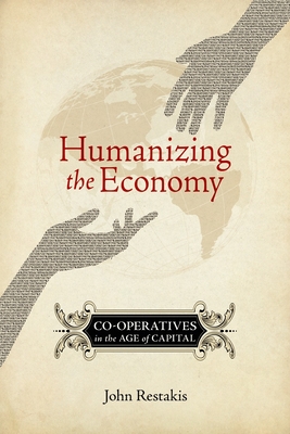 Humanizing the Economy: Co-Operatives in the Age of Capital By John Restakis Cover Image