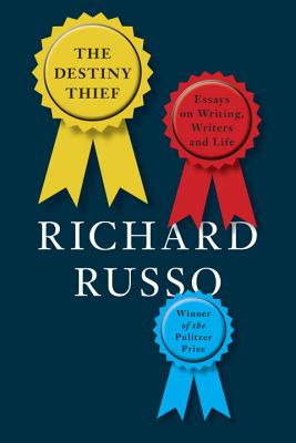 The Destiny Thief: Essays on Writing, Writers and Life By Richard Russo Cover Image