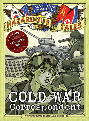 Cold War Correspondent (Nathan Hale’s Hazardous Tales #11): A Korean War Tale (Nathan Hale's Hazardous Tales)