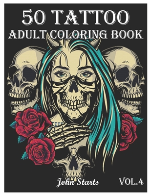 50 Tattoo Adult Coloring Book: An Adult Coloring Book with Awesome and Relaxing Beautiful Modern Tattoo Designs for Men and Women Coloring Pages (Vol Cover Image