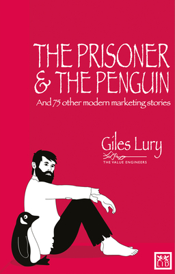 Prisoner and the Penguin: And 75 Other Marketing Stories By Giles Lury Cover Image