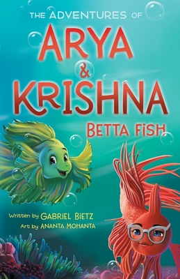 The Adventures of Arya and Krishna Betta Fish By Gabriel Bietz, Ananta Mohanta (Illustrator) Cover Image