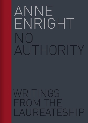 No Authority: Writings from the Laureateship (Writings from the Laureate for Irish Fiction #1) By Anne Enright Cover Image