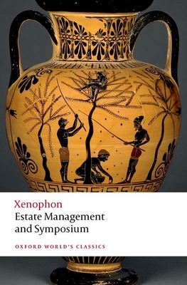 Estate Management and Symposium (Oxford World's Classics) By Xenophon, Emily Baragwanath (Editor), Anthony Verity Cover Image
