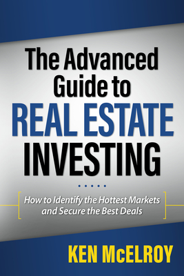 The Advanced Guide to Real Estate Investing: How to Identify the Hottest Markets and Secure the Best Deals (Rich Dad's Advisors) By Ken McElroy Cover Image