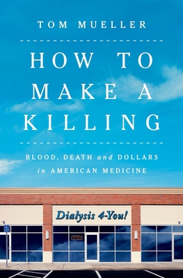 How to Make a Killing: Blood, Death and Dollars in American Medicine Cover Image