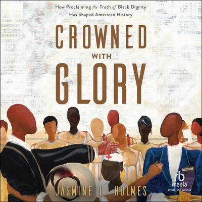 Crowned with Glory: How Proclaiming the Truth of Black Dignity Has Shaped American History Cover Image