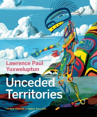Lawrence Paul Yuxweluptun: Unceded Territories