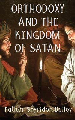 Orthodoxy and the Kingdom of Satan By Father Spyridon Bailey Cover Image