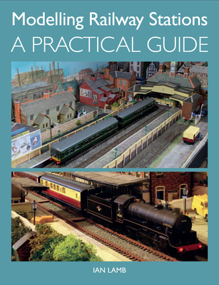 Modelling Railway Stations: A Practical Guide By Ian Lamb Cover Image