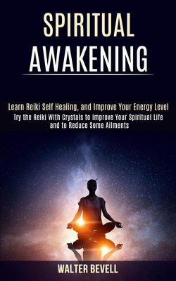 Spiritual Awakening: Learn Reiki Self Healing, and Improve Your Energy Level (Try the Reiki With Crystals to Improve Your Spiritual Life an Cover Image