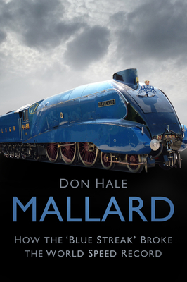 Mallard: How the ‘Blue Streak’ Broke the World Speed Record By Don Hale Cover Image