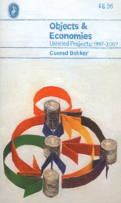 Conrad Bakker: Objects & Economies: Untitled Projects 1997-2007 Cover Image