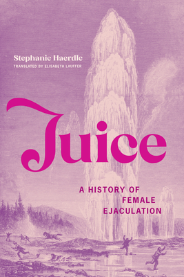Juice: A History of Female Ejaculation Cover Image