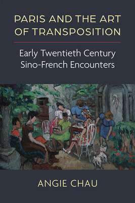 Paris and the Art of Transposition: Early Twentieth Century Sino-French Encounters (China Understandings Today) Cover Image