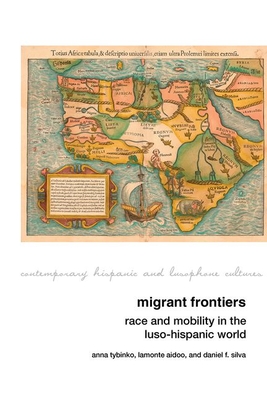 Migrant Frontiers: Race and Mobility in the Luso-Hispanic World (Contemporary Hispanic and Lusophone Cultures #29) Cover Image