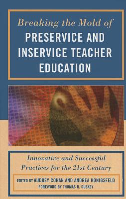 Breaking the Mold of Preservice and Inservice Teacher Education: Innovative and Successful Practices for the Twenty-first Century Cover Image