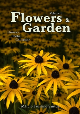 Flowers and Garden: Flowers Photo Collection - Vol. 1 By Márcio Faustino Santos Cover Image