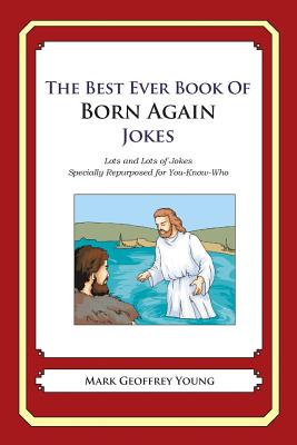 The Best Ever Book of Born Again Christian Jokes: Lots and Lots of Jokes Specially Repurposed for You-Know-Who Cover Image