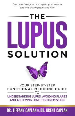 The Lupus Solution: Your Step-By-Step Functional Medicine Guide to Understanding Lupus, Avoiding Flares and Achieving Long-Term Remission By Brent Caplan, Tiffany Caplan Cover Image